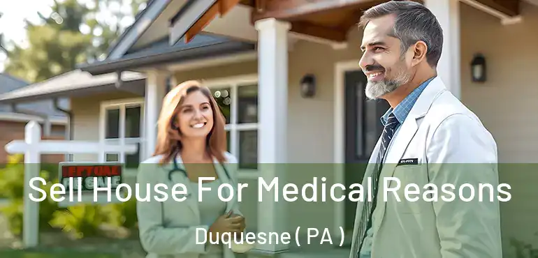  Sell House For Medical Reasons Duquesne ( PA )