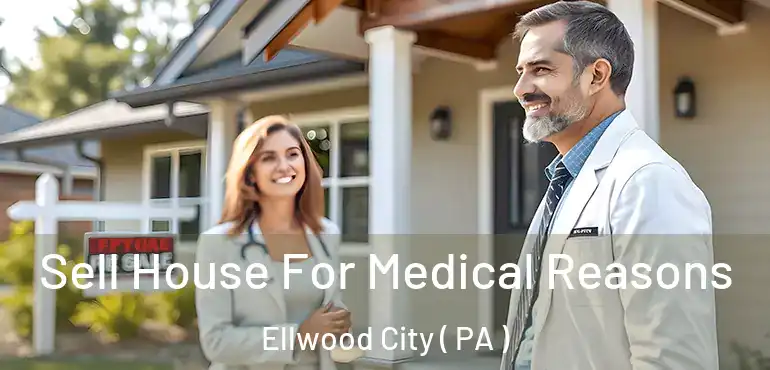  Sell House For Medical Reasons Ellwood City ( PA )