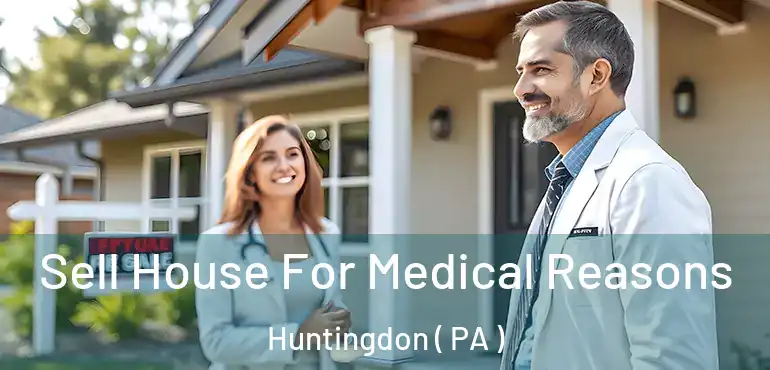  Sell House For Medical Reasons Huntingdon ( PA )