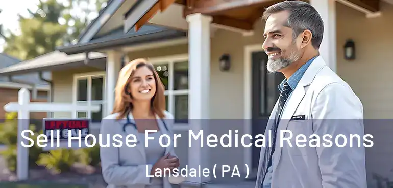  Sell House For Medical Reasons Lansdale ( PA )