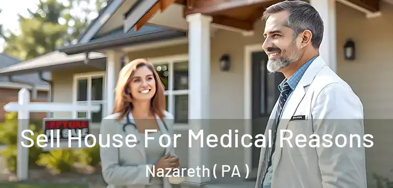  Sell House For Medical Reasons Nazareth ( PA )