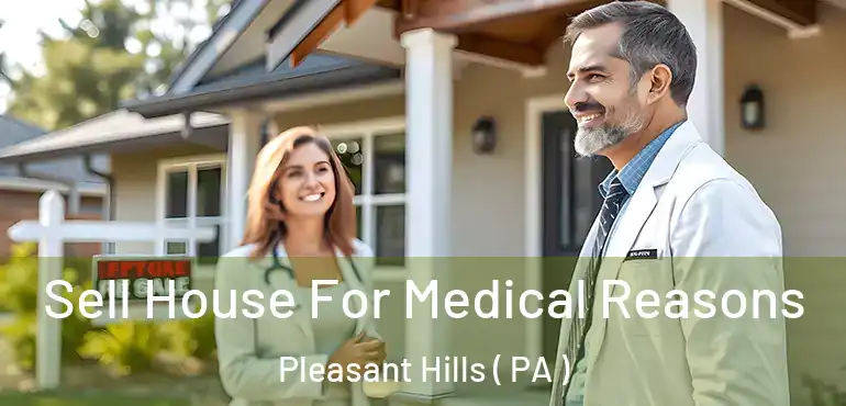  Sell House For Medical Reasons Pleasant Hills ( PA )