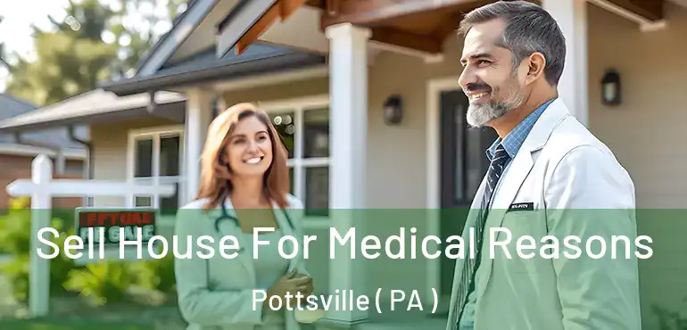  Sell House For Medical Reasons Pottsville ( PA )