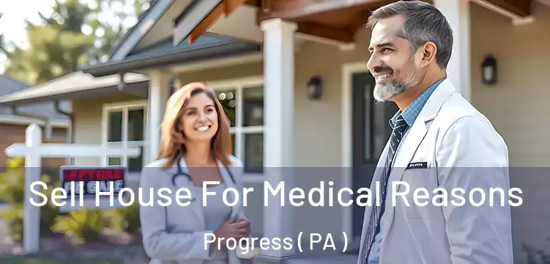  Sell House For Medical Reasons Progress ( PA )