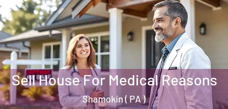  Sell House For Medical Reasons Shamokin ( PA )