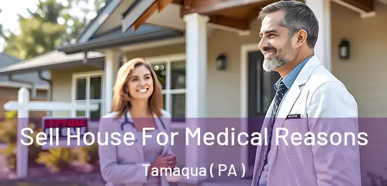  Sell House For Medical Reasons Tamaqua ( PA )
