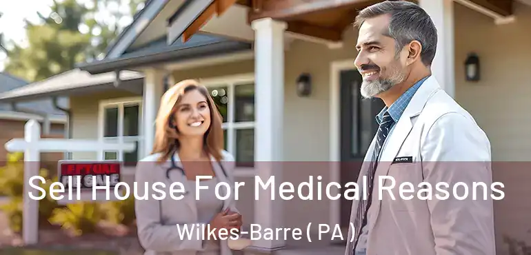  Sell House For Medical Reasons Wilkes-Barre ( PA )