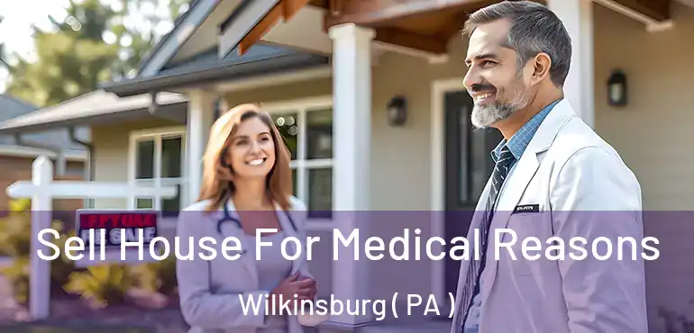  Sell House For Medical Reasons Wilkinsburg ( PA )