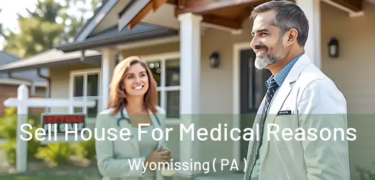  Sell House For Medical Reasons Wyomissing ( PA )