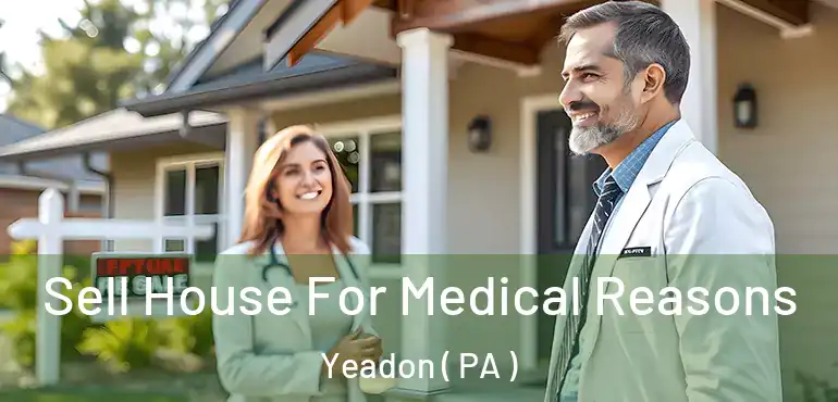  Sell House For Medical Reasons Yeadon ( PA )
