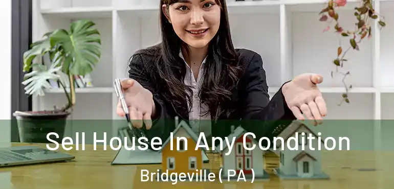  Sell House In Any Condition Bridgeville ( PA )
