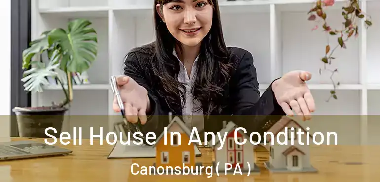  Sell House In Any Condition Canonsburg ( PA )