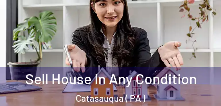  Sell House In Any Condition Catasauqua ( PA )