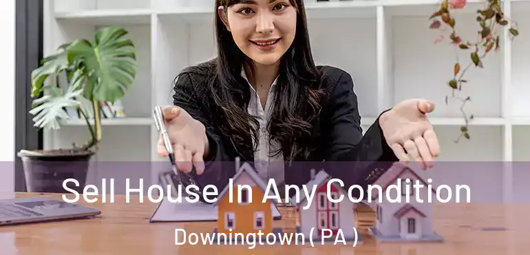  Sell House In Any Condition Downingtown ( PA )