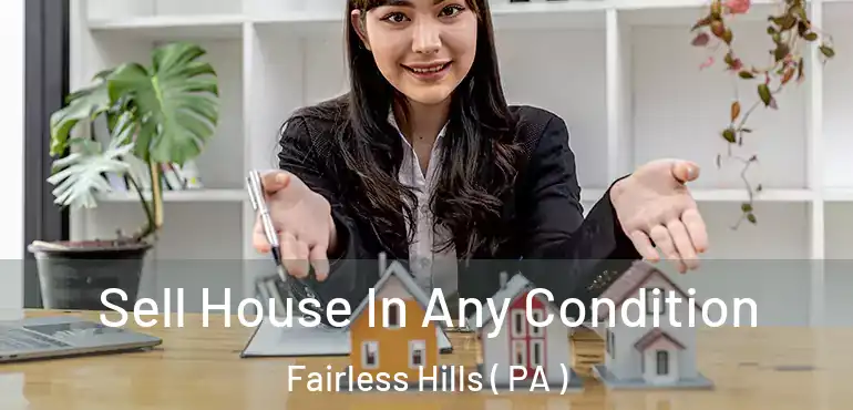  Sell House In Any Condition Fairless Hills ( PA )