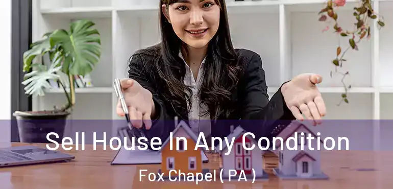  Sell House In Any Condition Fox Chapel ( PA )