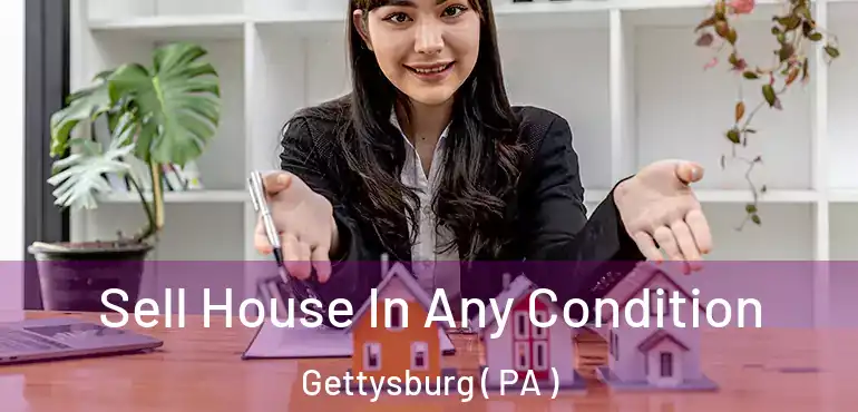  Sell House In Any Condition Gettysburg ( PA )