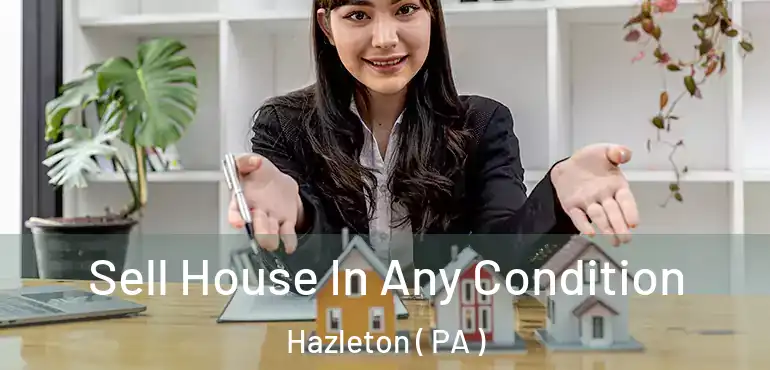  Sell House In Any Condition Hazleton ( PA )