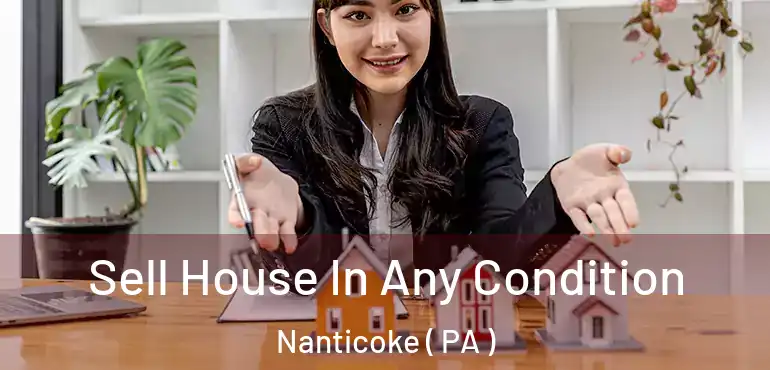  Sell House In Any Condition Nanticoke ( PA )