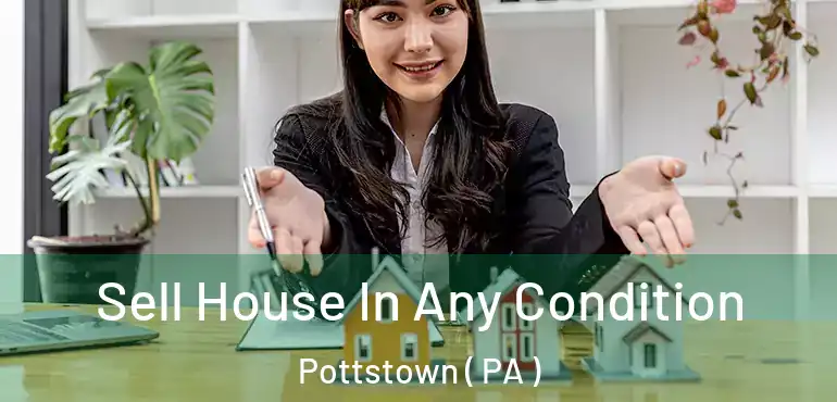  Sell House In Any Condition Pottstown ( PA )