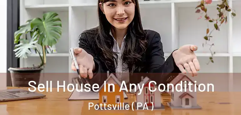  Sell House In Any Condition Pottsville ( PA )