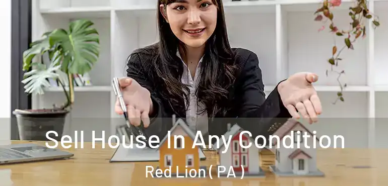  Sell House In Any Condition Red Lion ( PA )