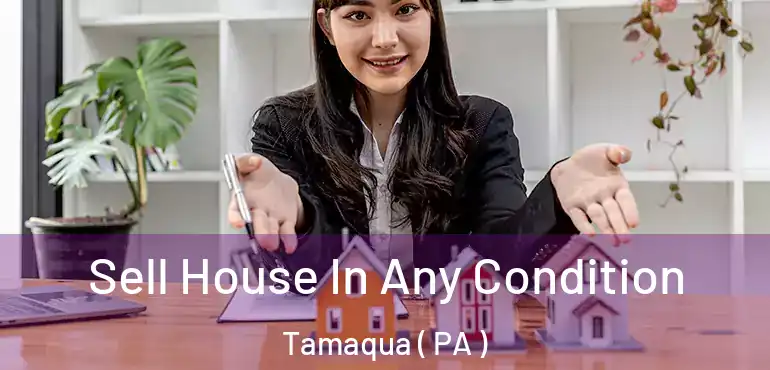  Sell House In Any Condition Tamaqua ( PA )