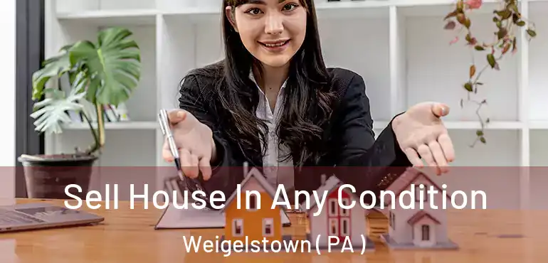  Sell House In Any Condition Weigelstown ( PA )
