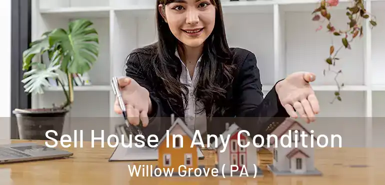  Sell House In Any Condition Willow Grove ( PA )
