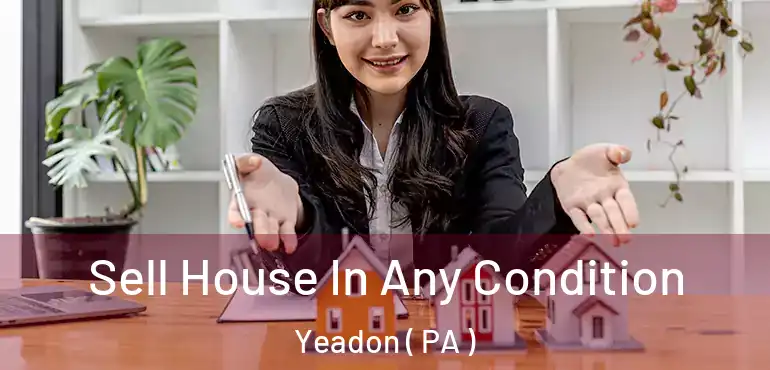  Sell House In Any Condition Yeadon ( PA )