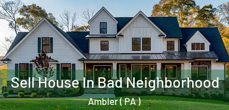  Sell House In Bad Neighborhood Ambler ( PA )