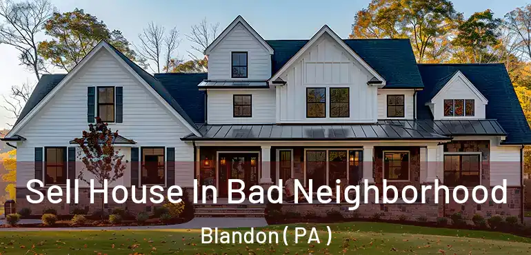  Sell House In Bad Neighborhood Blandon ( PA )