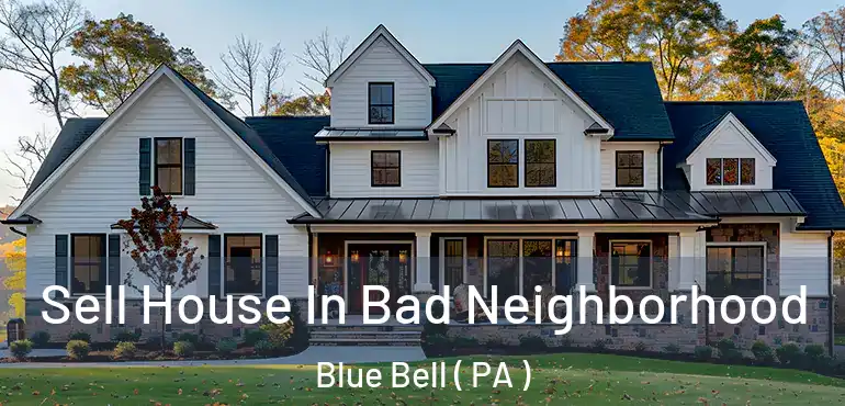  Sell House In Bad Neighborhood Blue Bell ( PA )