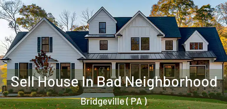  Sell House In Bad Neighborhood Bridgeville ( PA )