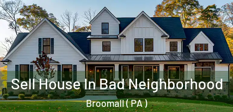  Sell House In Bad Neighborhood Broomall ( PA )
