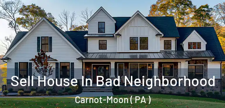  Sell House In Bad Neighborhood Carnot-Moon ( PA )