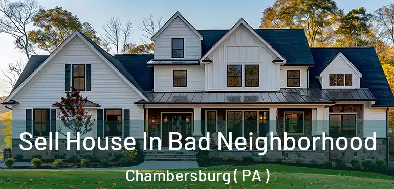  Sell House In Bad Neighborhood Chambersburg ( PA )