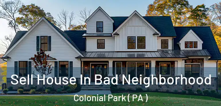  Sell House In Bad Neighborhood Colonial Park ( PA )