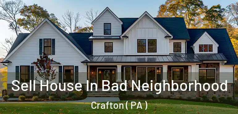  Sell House In Bad Neighborhood Crafton ( PA )