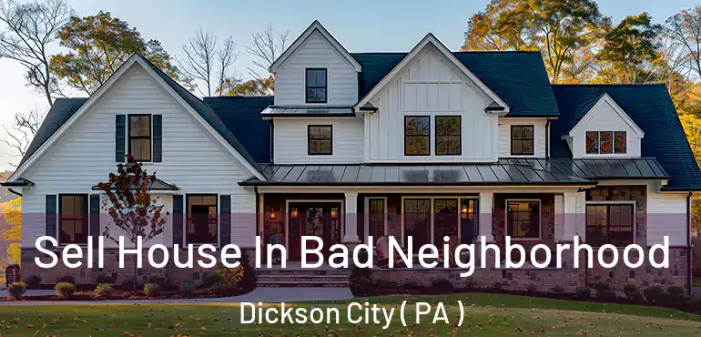  Sell House In Bad Neighborhood Dickson City ( PA )