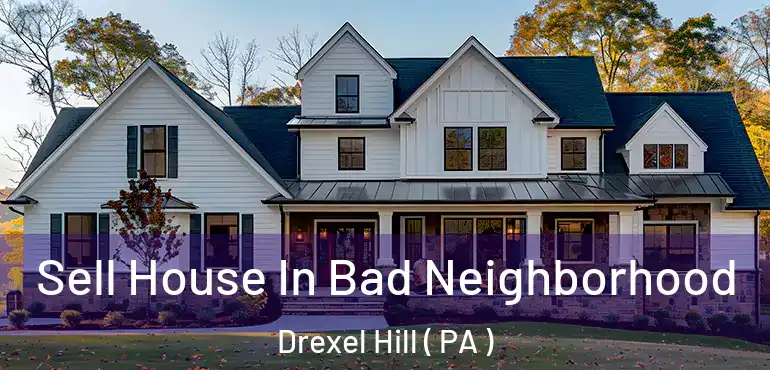  Sell House In Bad Neighborhood Drexel Hill ( PA )