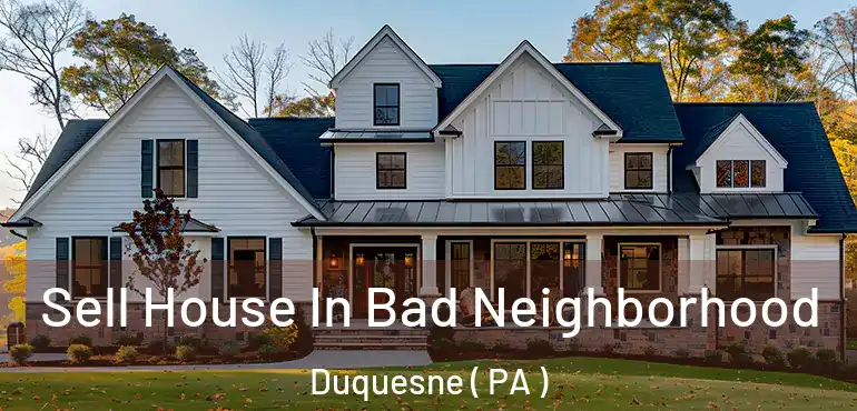  Sell House In Bad Neighborhood Duquesne ( PA )