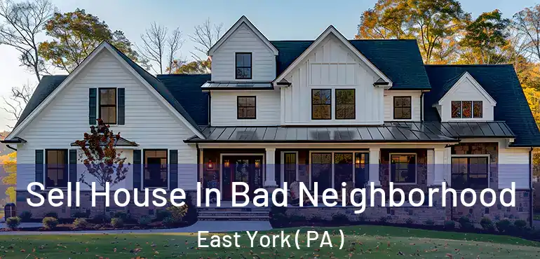  Sell House In Bad Neighborhood East York ( PA )