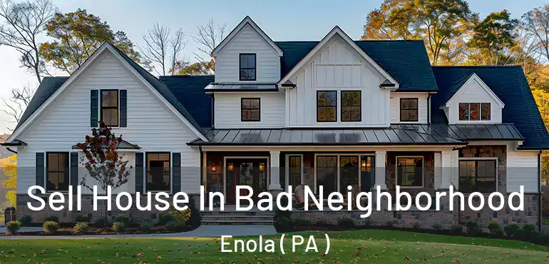  Sell House In Bad Neighborhood Enola ( PA )