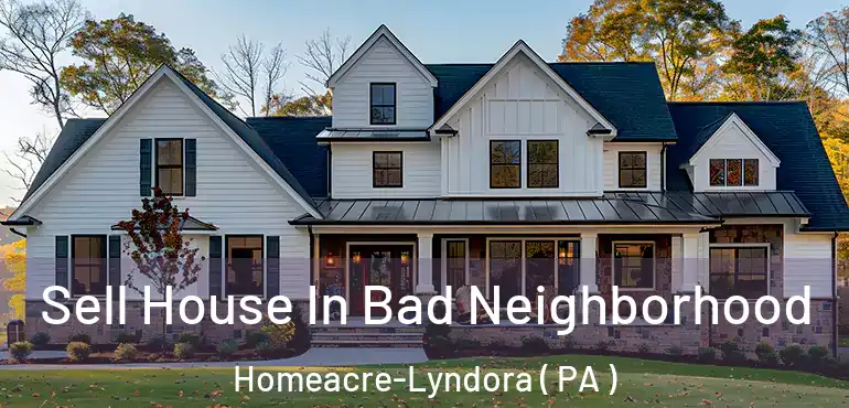  Sell House In Bad Neighborhood Homeacre-Lyndora ( PA )
