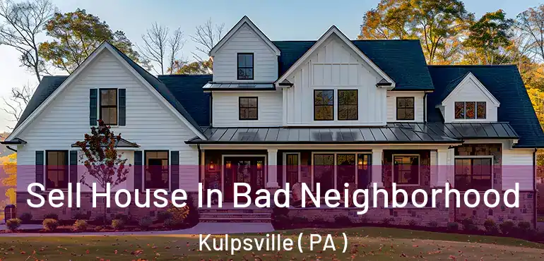  Sell House In Bad Neighborhood Kulpsville ( PA )