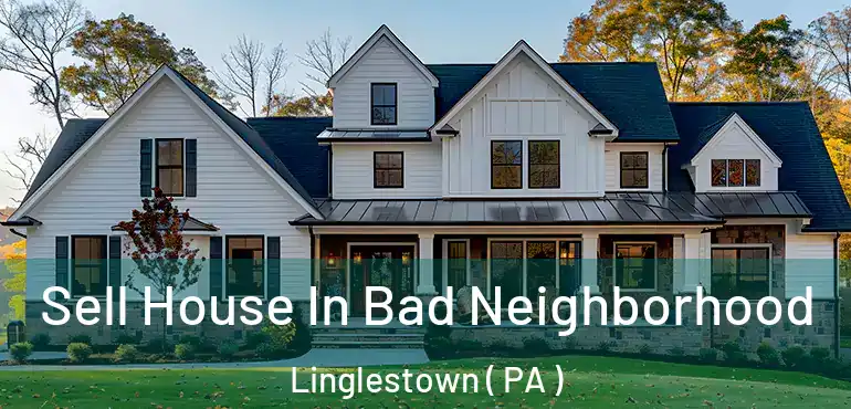  Sell House In Bad Neighborhood Linglestown ( PA )