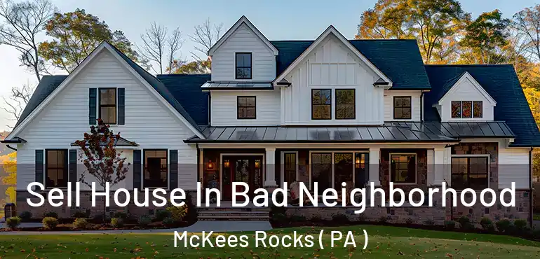  Sell House In Bad Neighborhood McKees Rocks ( PA )