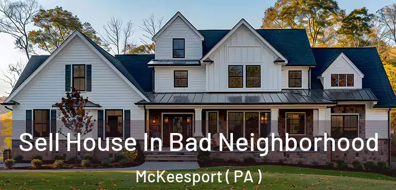  Sell House In Bad Neighborhood McKeesport ( PA )