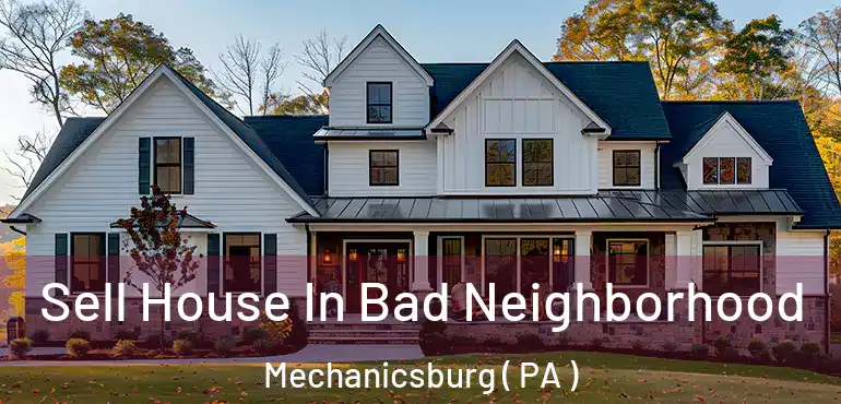  Sell House In Bad Neighborhood Mechanicsburg ( PA )